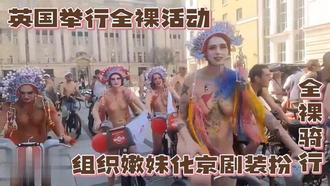  英国举行全裸活动，组织嫩妹化京剧装扮全裸骑行 