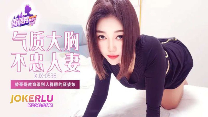  XJX-536【香蕉秀】 替哥哥教育跟别人裸聊的骚婆娘 香蕉传媒