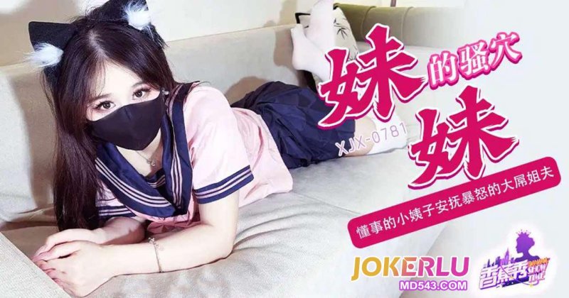 XJX-782【香蕉秀】懂事的小姨子安抚暴怒的大屌姐夫！ 香蕉视频